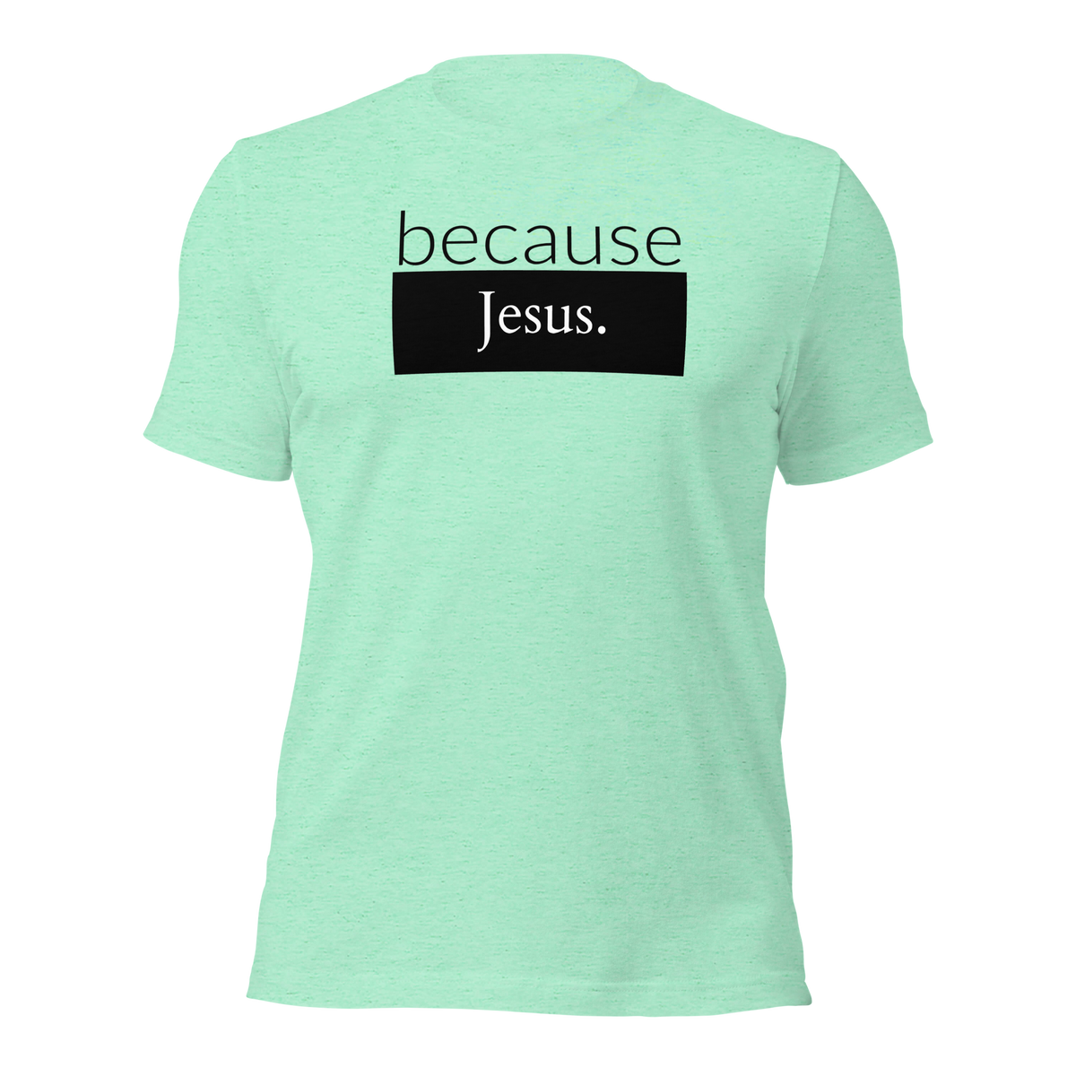 because Jesus - Unisex t-shirt