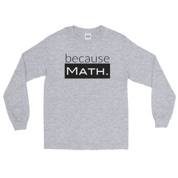 because Math. - Long Sleeve T-Shirt