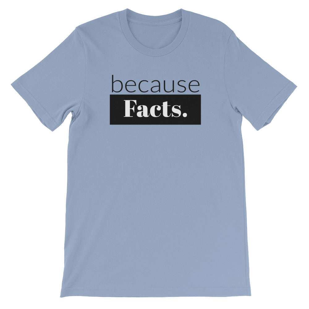 because Facts. - 100% cotton short sleeve t-shirt