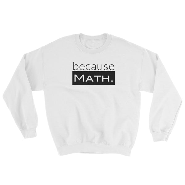 because Math. - Sweatshirt