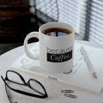 Coffee Mug - "Because Coffee." 20oz Jumbo Ceramic Mug, Funny Gift for Coffee Lovers