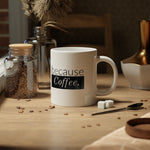 Coffee Mug - "Because Coffee." 20oz Jumbo Ceramic Mug, Funny Gift for Coffee Lovers