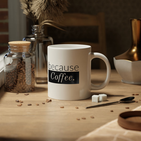 Coffee Mug - "Because Coffee." 20oz Jumbo Ceramic Mug, Funny Gift for Coffee Lovers