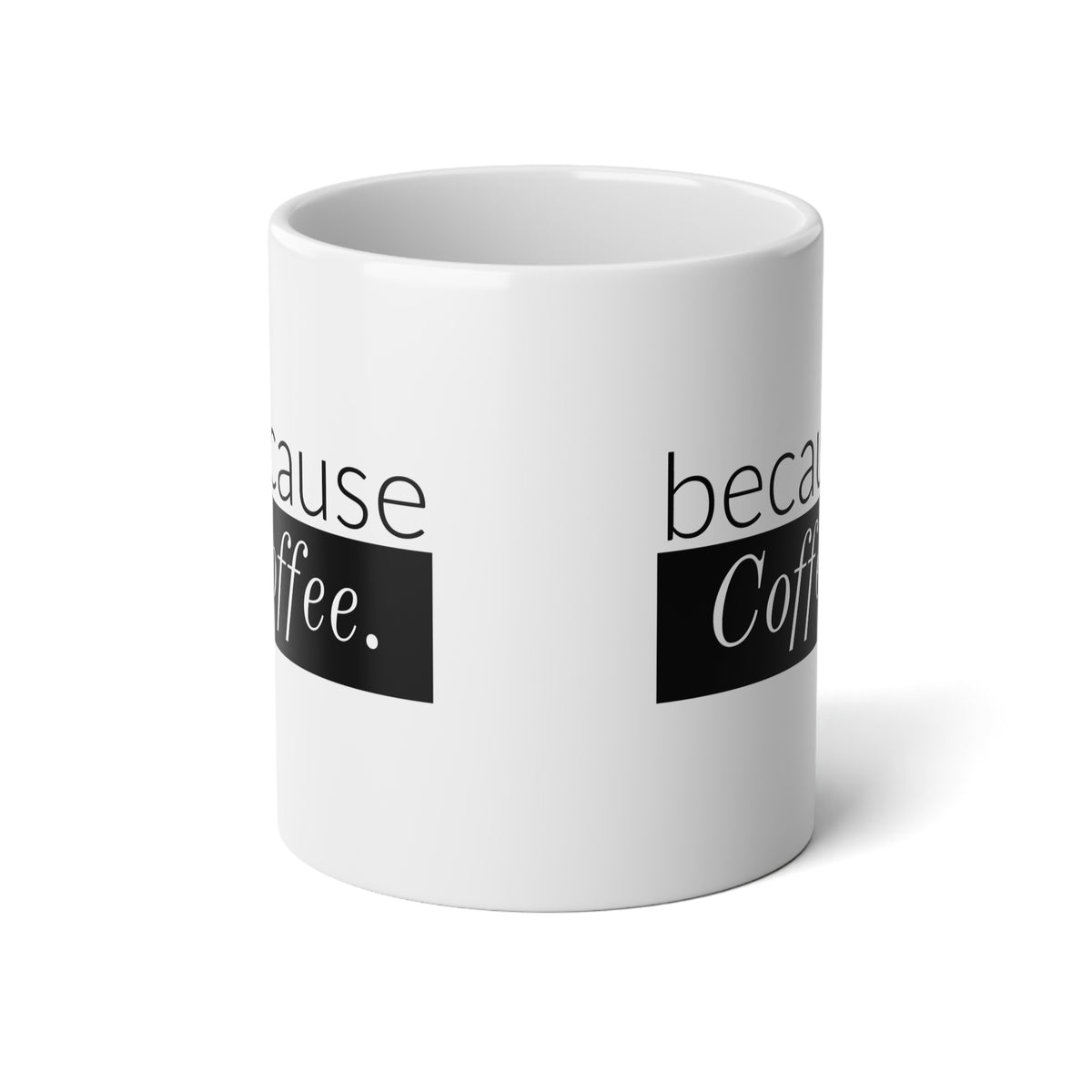 Coffee Mug - "Because Coffee." 20oz Jumbo Ceramic Mug, Funny Gift for Coffee Lovers