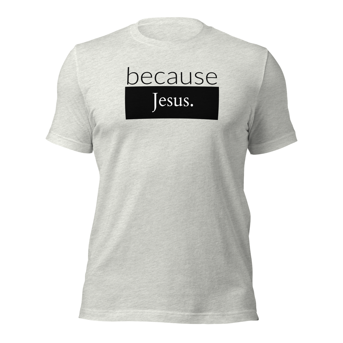 because Jesus - Unisex t-shirt