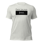 because Jesus - Unisex t-shirt