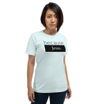 because Jesus - Unisex t-shirt