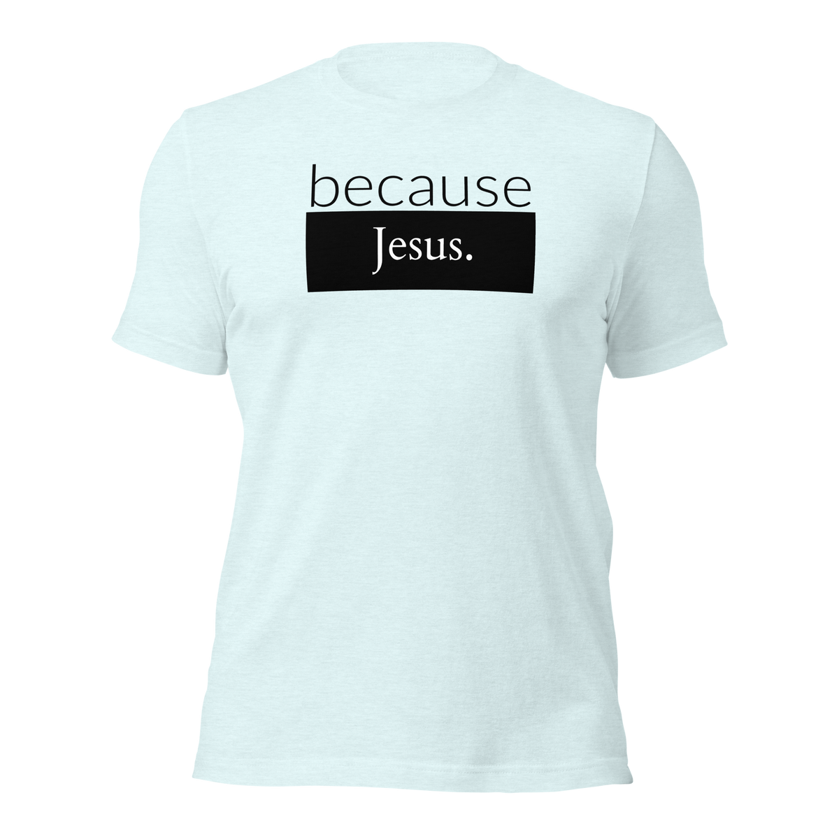 because Jesus - Unisex t-shirt