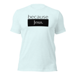 because Jesus - Unisex t-shirt
