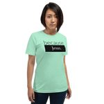 because Jesus - Unisex t-shirt