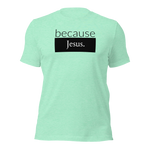 because Jesus - Unisex t-shirt