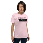 because Jesus - Unisex t-shirt