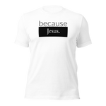 because Jesus - Unisex t-shirt