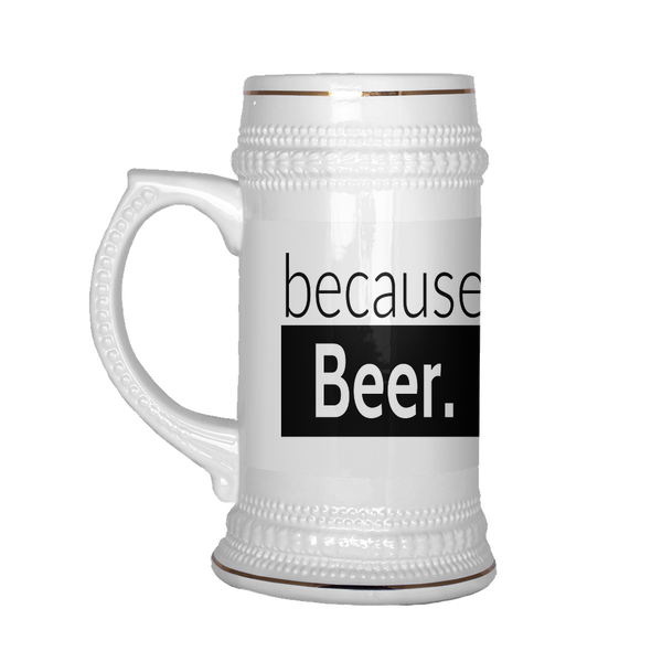 because beer. - Beer Stein
