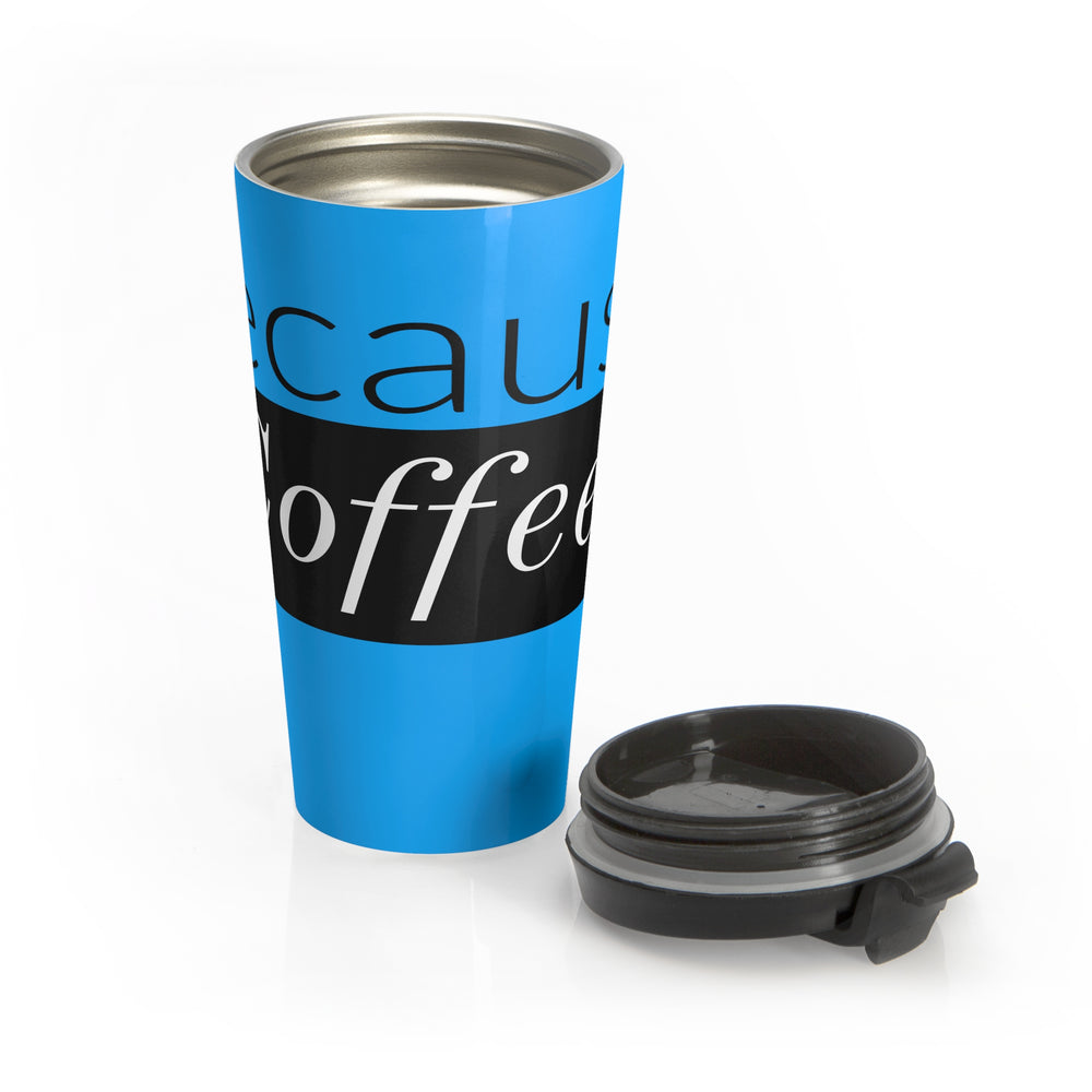 because Coffee. - Blue Stainless Steel Travel Mug