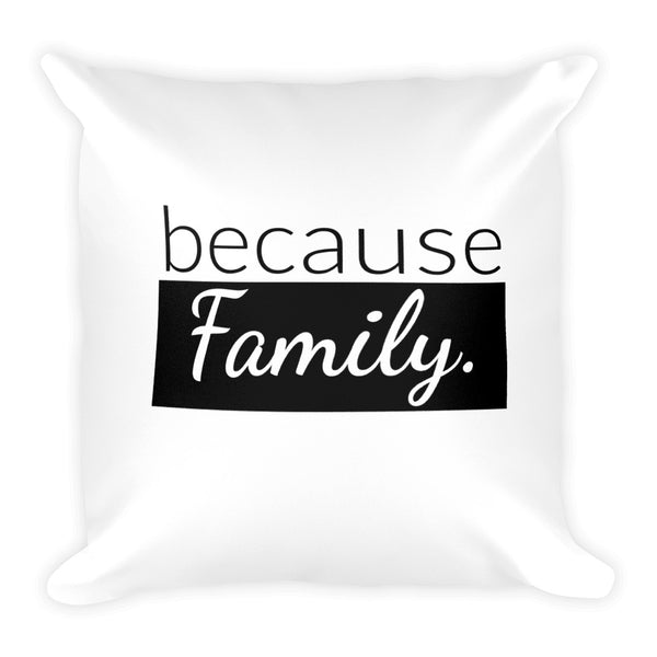 because Family. - Square Pillow