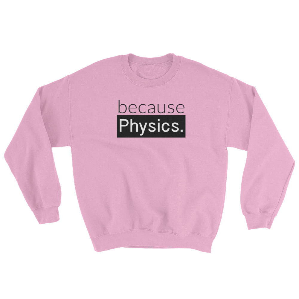 because Physics. - Sweatshirt