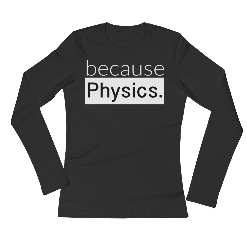 because Physics. - Ladies' Long Sleeve T-Shirt