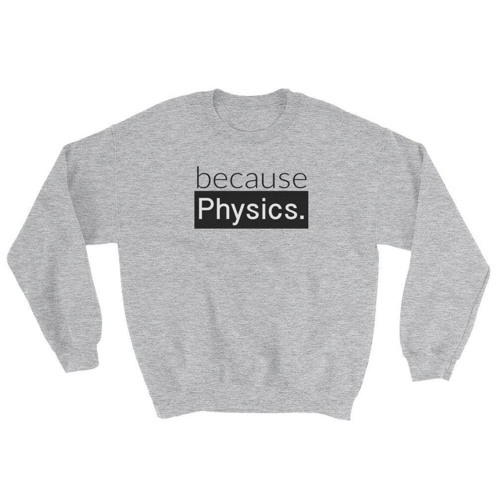 because Physics. - Sweatshirt
