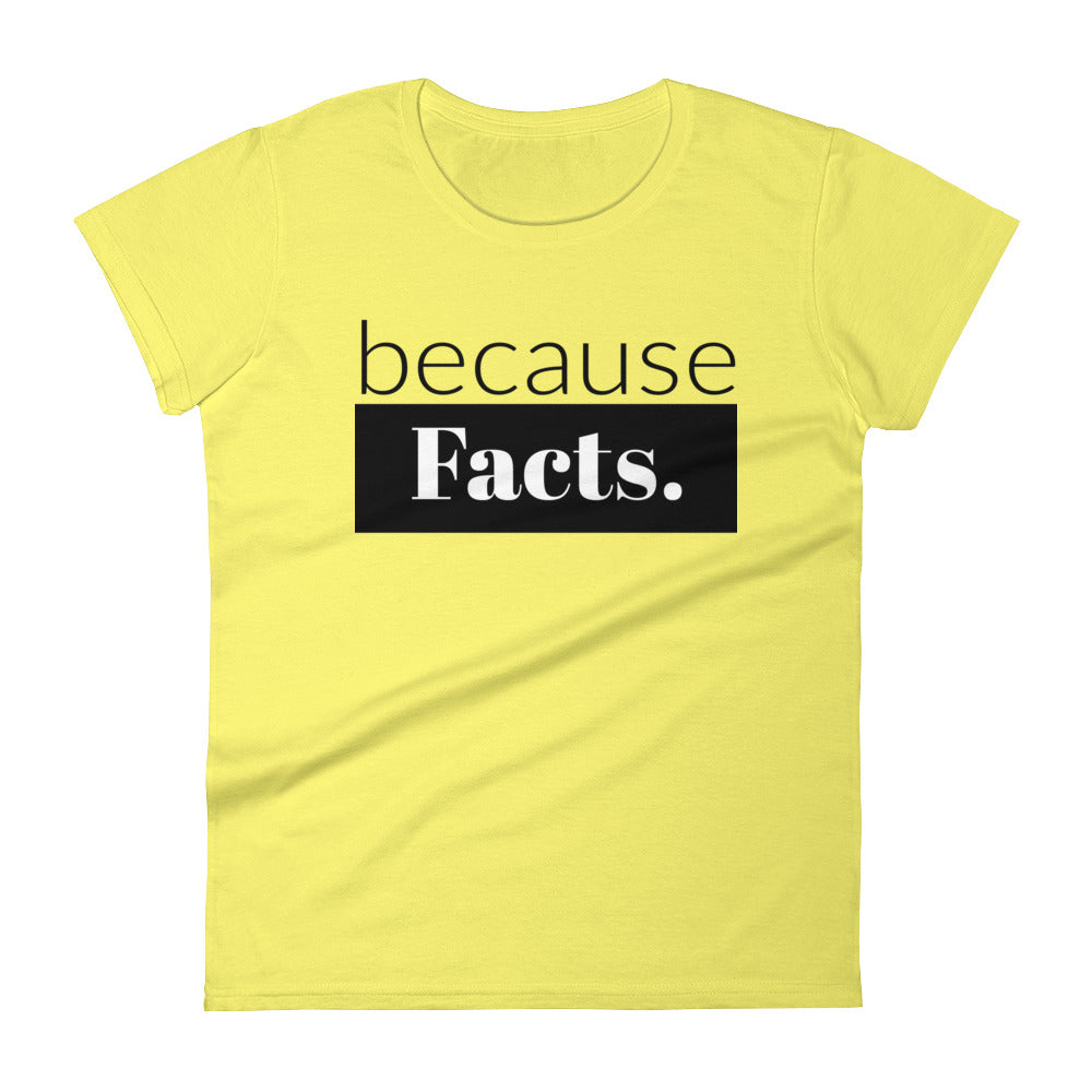 because Facts. - Women's short sleeve t-shirt