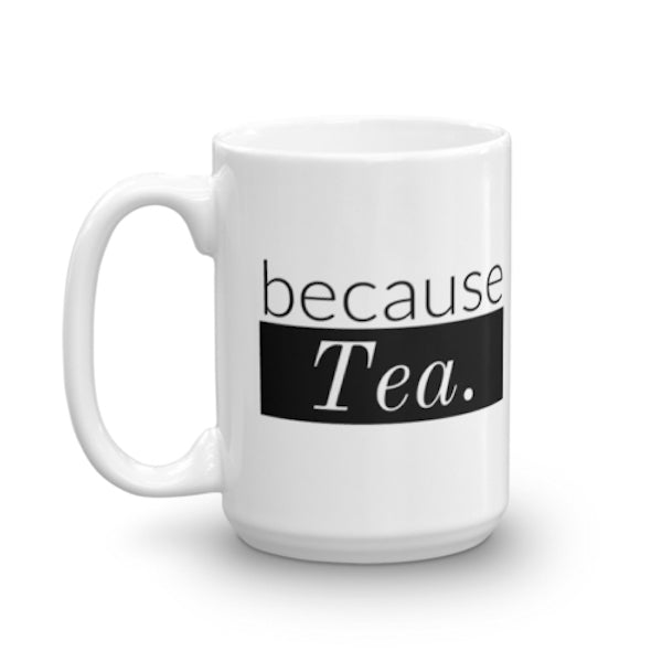 because Tea. - Mug made in the USA