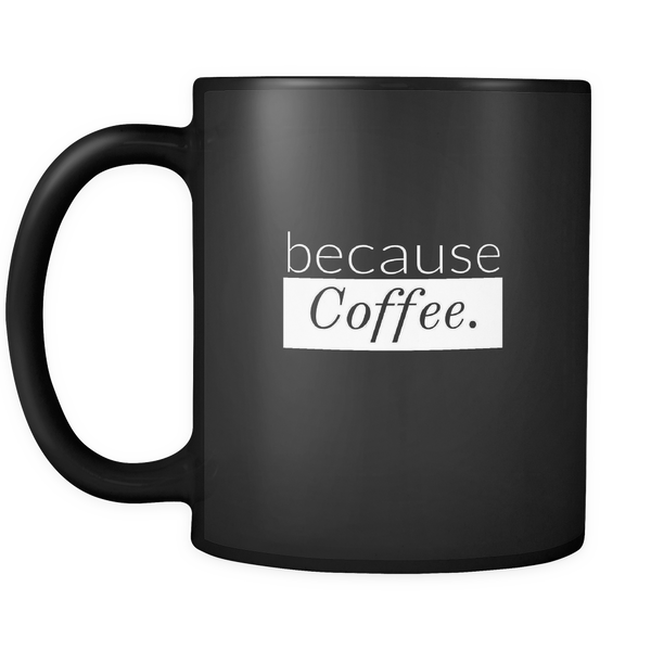 because Coffee. - Black Mug